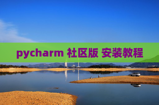 pycharm 社区版 安装教程 pycharm 社区版 安装教程